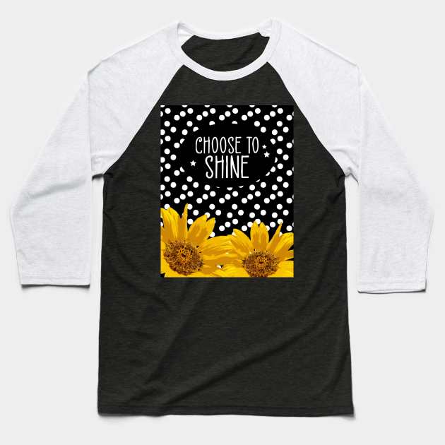 Choose to Shine Sunflower Baseball T-Shirt by MutchiDesign